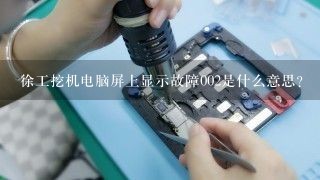 徐工挖机电脑屏上显示故障002是什么意思?