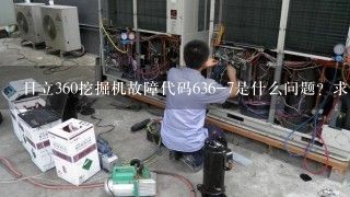 日立360挖掘机故障代码636-7是什么问题？求解答