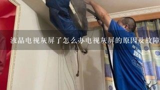 液晶电视灰屏了怎么办电视灰屏的原因及故障检修方法