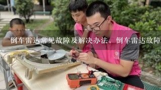 倒车雷达常见故障及解决办法，倒车雷达故障是什么原