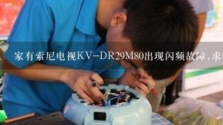 家有索尼电视KV-DR29M80出现闪频故障,求高手解决