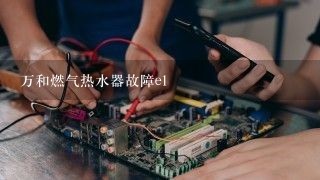 万和燃气热水器故障e1