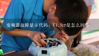 变频器故障显示代码：E<br/>1、5cp是怎么回事