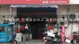 卡特挖机 空调显示<br/>18、E 这是什么代码 怎么修