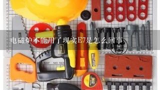 电磁炉不能用了现实E7是怎么回事