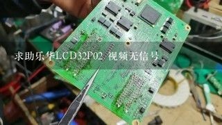 求助乐华LCD32P02 视频无信号