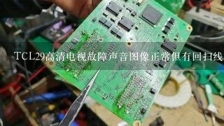 TCL29高清电视故障声音图像正常但有回扫线，怎么修？