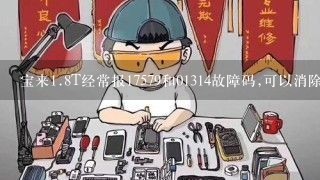 宝来<br/>1、8T经常报17579和01314故障码,可以消除,但有时又有。如何解决?