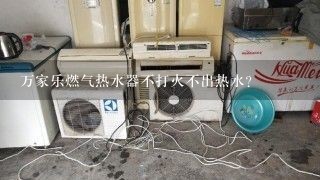 万家乐燃气热水器不打火不出热水？