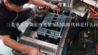 三菱重工空调室内机显示E3故障代码是什么问题