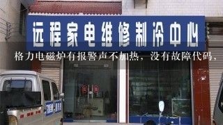 格力电磁炉有报警声不加热，没有故障代码，怎么维修？其它都正常