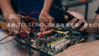 求助;TCL LCD42K73液晶电视黑屏，背光灯亮