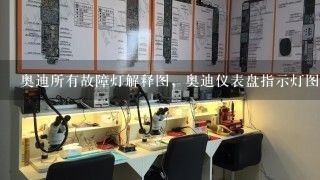 奥迪所有故障灯解释图，奥迪仪表盘指示灯图解大全