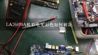 LA76810A机彩电无彩色如何解决