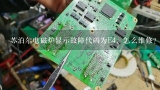 苏泊尔电磁炉显示故障代码为E4，怎么维修？