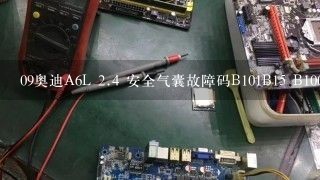 09奥迪A6L <br/>2、4 安全气囊故障码B101B15 B10061B B100