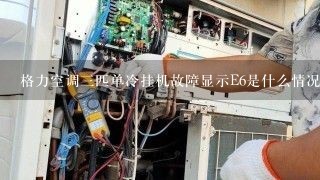 格力空调三匹单冷挂机故障显示E6是什么情况