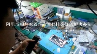 阿里斯顿热水器e1故障有什么好的解决办法