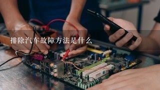 排除汽车故障方法是什么