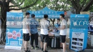 跪求 创维40k02hr电视机使用说明 插了下U盘 回不到电视界面 手边又没说明书???