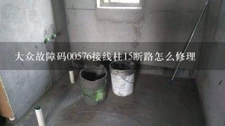 大众故障码00576接线柱15断路怎么修理