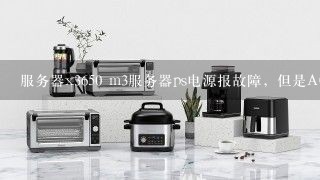 服务器x3650 m3服务器ps电源报故障，但是AC_DC指示灯正常怎么回事