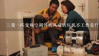 三菱一匹变频空调外机风扇转压机不工作是什么故障