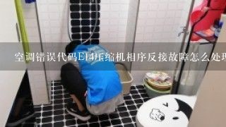 空调错误代码E14压缩机相序反接故障怎么处理？