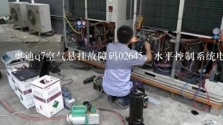 奥迪q7空气悬挂故障码02645，水平控制系统电磁阀是什么意思