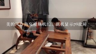 美的风冷热泵模块机组，副机显示p9故障