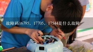 故障码16795，17705，17544是什么故障