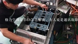 格力空调显示E6怎么解决，有人说是通讯故障，要是通