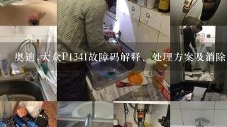 奥迪,大众P1341故障码解释、处理方案及消除方法