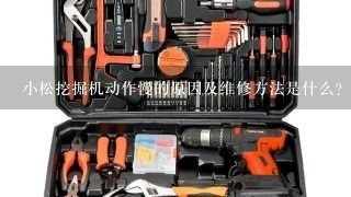 小松挖掘机动作慢的原因及维修方法是什么？