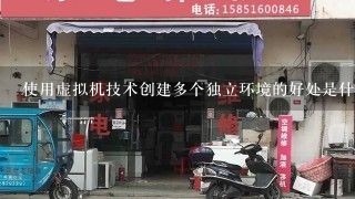 使用虚拟机技术创建多个独立环境的好处是什么？为什么需要这样做？